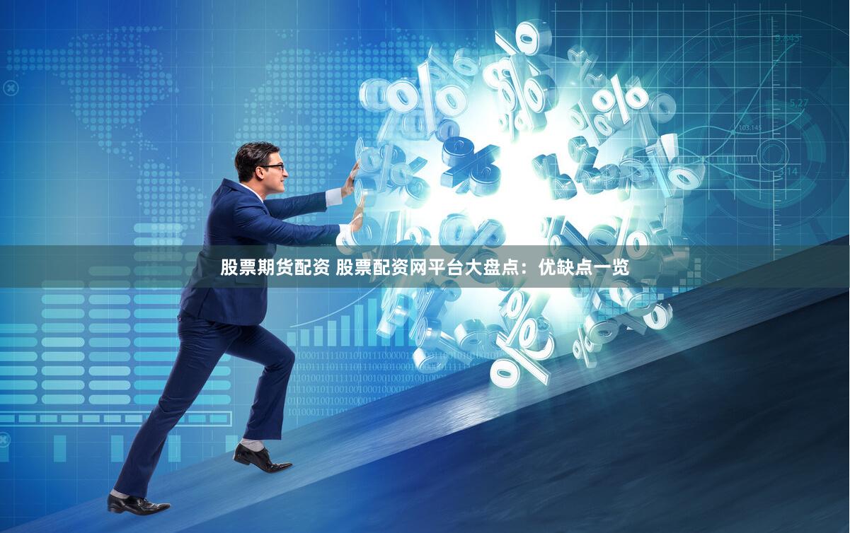 股票期货配资 股票配资网平台大盘点：优缺点一览