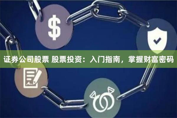 证券公司股票 股票投资：入门指南，掌握财富密码