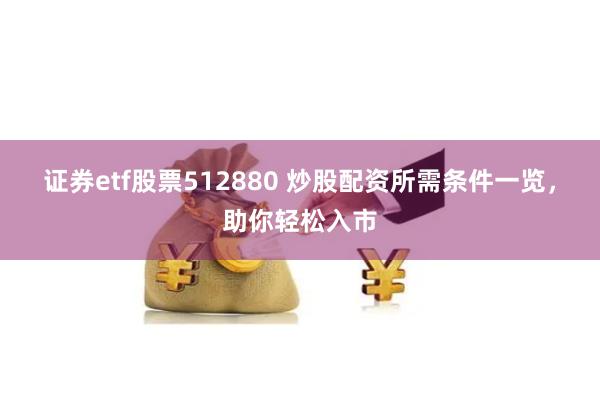 证券etf股票512880 炒股配资所需条件一览，助你轻松入市