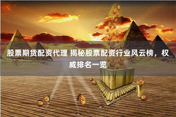 股票期货配资代理 揭秘股票配资行业风云榜，权威排名一览
