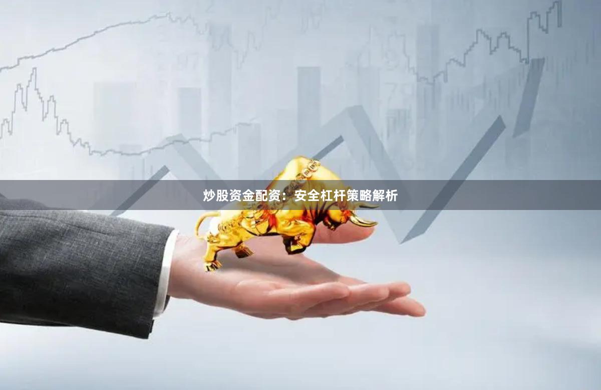 炒股资金配资：安全杠杆策略解析
