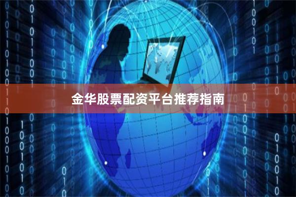 金华股票配资平台推荐指南