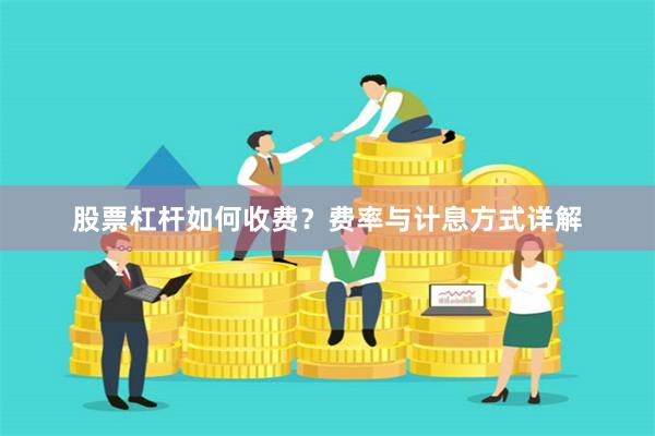 股票杠杆如何收费？费率与计息方式详解